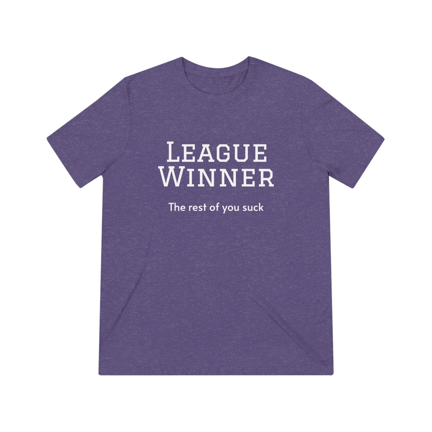 League Winner - The Rest of You Suck - Unisex Triblend Tee