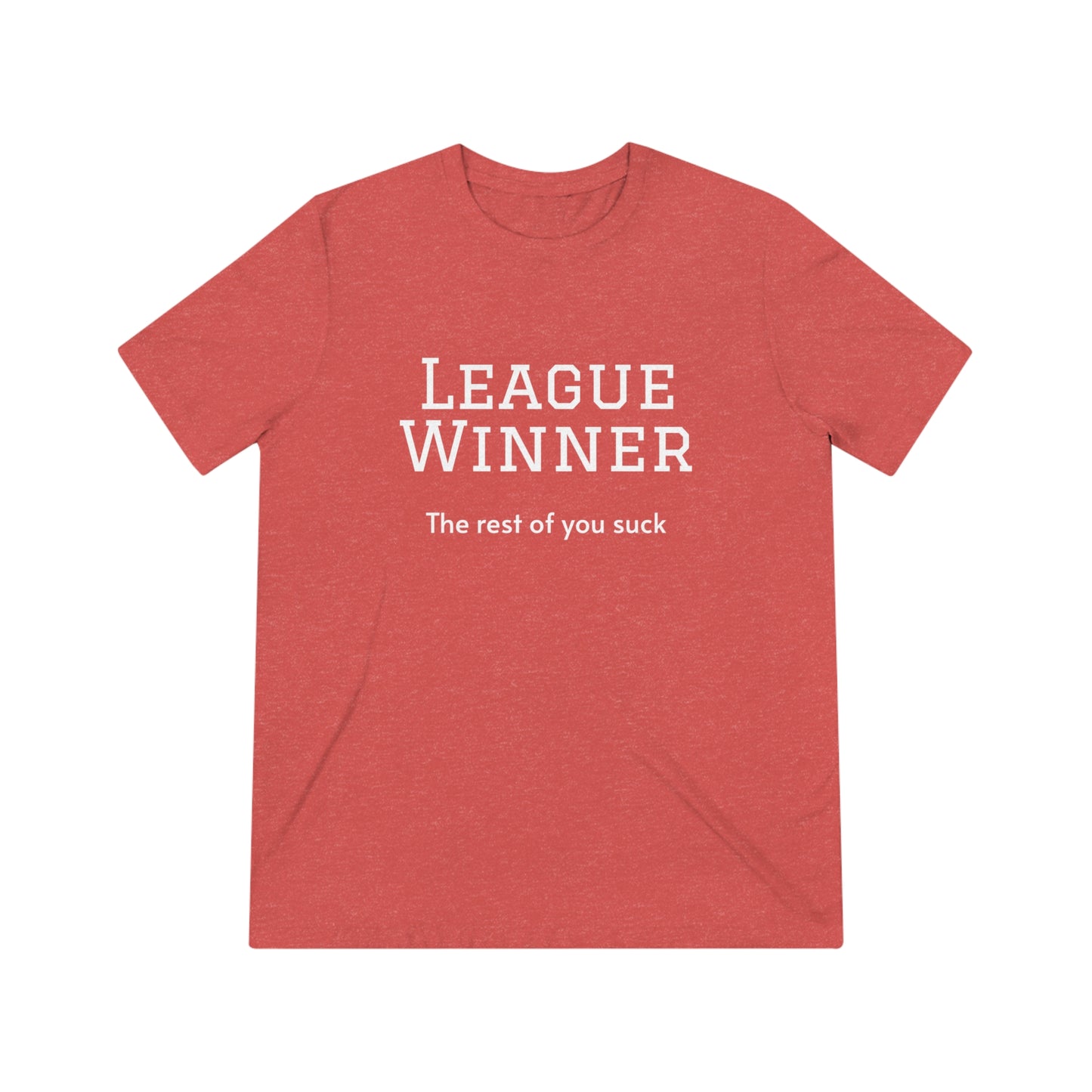 League Winner - The Rest of You Suck - Unisex Triblend Tee