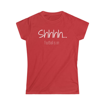 Shhhh... Football is on - Ladies Fit - Funny Football T-Shirt